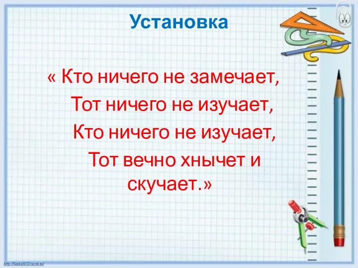 Установка « Кто ничего не замечает, Тот ничего не изучает, Кто ничего