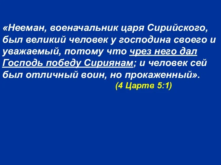 «Нееман, военачальник царя Сирийского, был великий человек у господина своего и уважаемый,