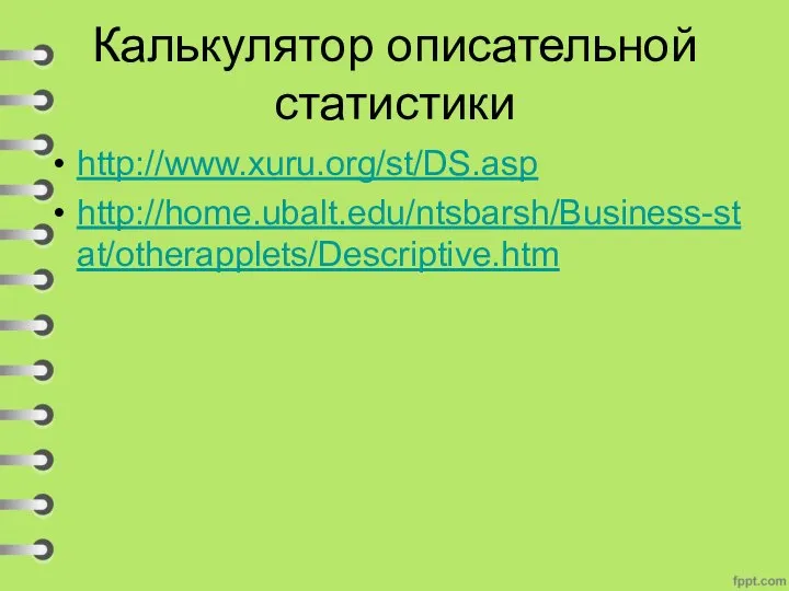 Калькулятор описательной статистики http://www.xuru.org/st/DS.asp http://home.ubalt.edu/ntsbarsh/Business-stat/otherapplets/Descriptive.htm