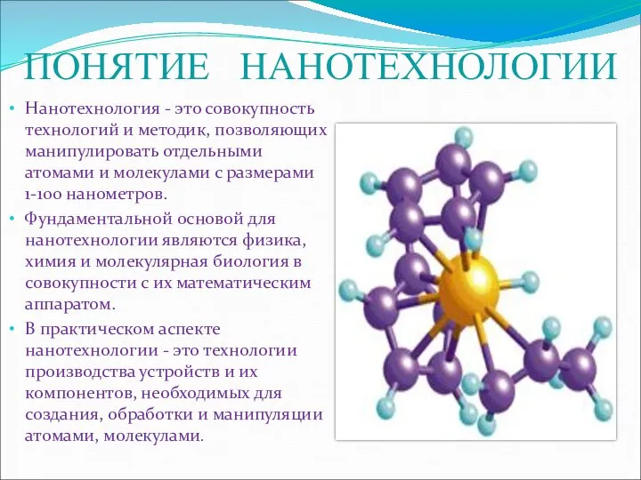 ПОНЯТИЕ НАНОТЕХНОЛОГИИ Нанотехнология - это совокупность технологий и методик, позволяющих манипулировать отдельными