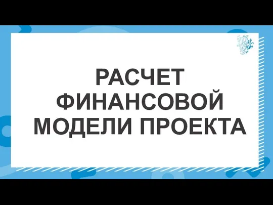 РАСЧЕТ ФИНАНСОВОЙ МОДЕЛИ ПРОЕКТА