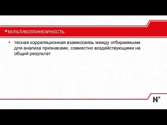 тесная корреляционная взаимосвязь между отбираемыми для анализа признаками, совместно воздействующими на общий результат МУЛЬТИКОЛЛИНЕАРНОСТЬ