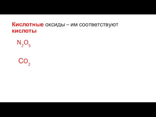 Кислотные оксиды – им соответствуют кислоты N2O5 СO2