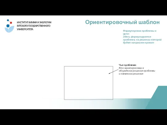 Ориентировочный шаблон Чья проблема: Кто заинтересован в обсуждении решения проблемы и появлении