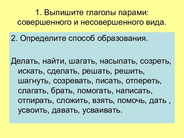 1. Выпишите глаголы парами: совершенного и несовершенного вида. 2. Определите способ образования.