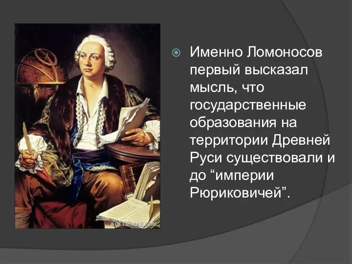 Именно Ломоносов первый высказал мысль, что государственные образования на территории Древней Руси