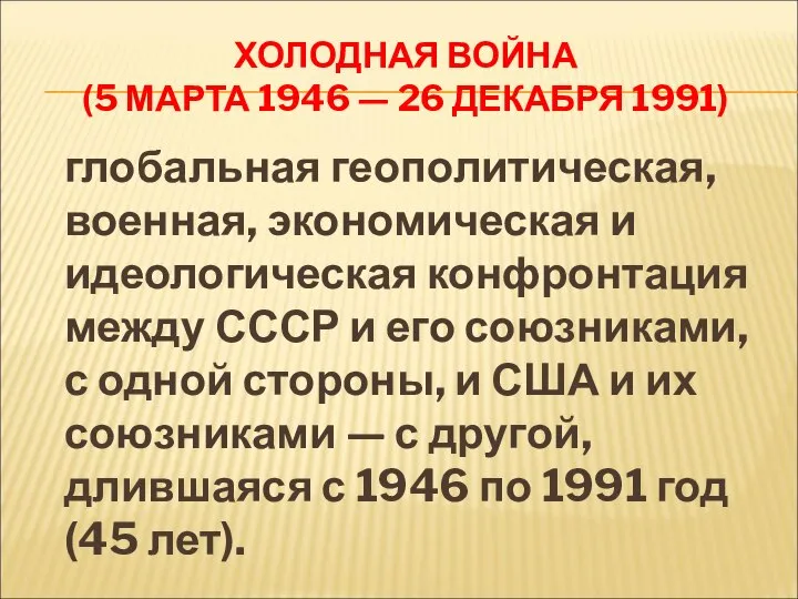 ХОЛОДНАЯ ВОЙНА (5 МАРТА 1946 — 26 ДЕКАБРЯ 1991) глобальная геополитическая, военная,