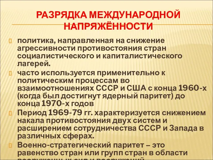 РАЗРЯДКА МЕЖДУНАРОДНОЙ НАПРЯЖЁННОСТИ политика, направленная на снижение агрессивности противостояния стран социалистического и