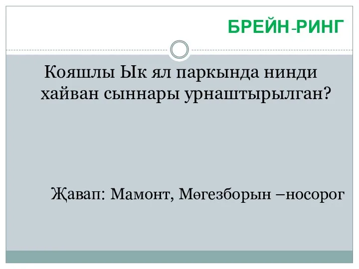 БРЕЙН-РИНГ Кояшлы Ык ял паркында нинди хайван сыннары урнаштырылган? Җавап: Мамонт, Мөгезборын –носорог