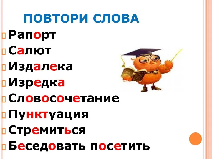 ПОВТОРИ СЛОВА Рапорт Салют Издалека Изредка Словосочетание Пунктуация Стремиться Беседовать посетить