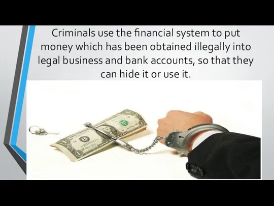 Criminals use the financial system to put money which has been obtained