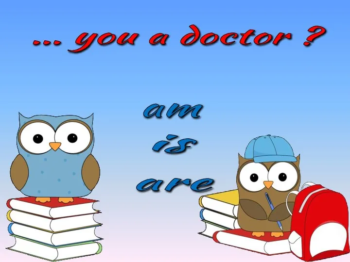 … you a doctor ? is am are