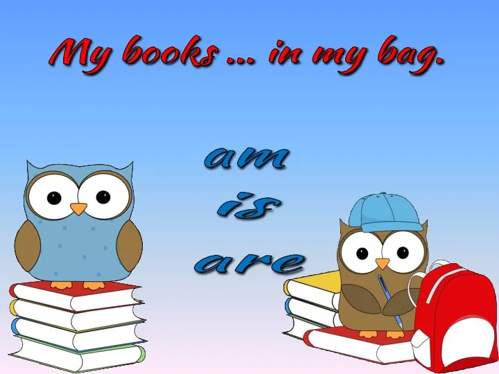 My books … in my bag. is am are