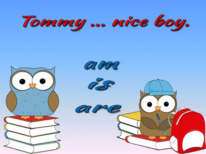 Tommy … nice boy. are am is