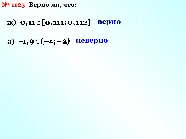 № 1125 Верно ли, что: ж) верно з) неверно