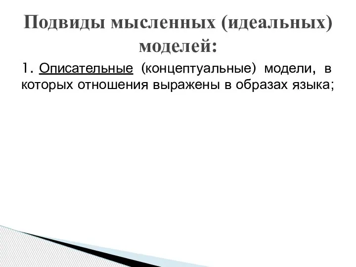 1. Описательные (концептуальные) модели, в которых отношения выражены в образах языка; Подвиды мысленных (идеальных) моделей: