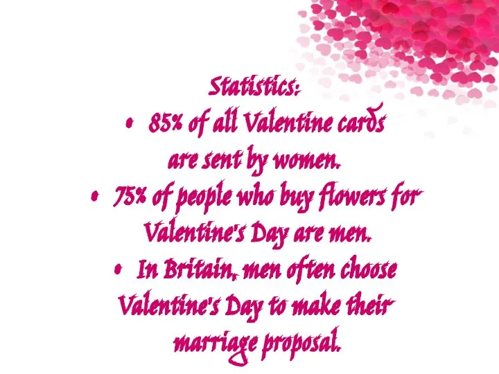 Statistics: • 85% of all Valentine cards are sent by women. •