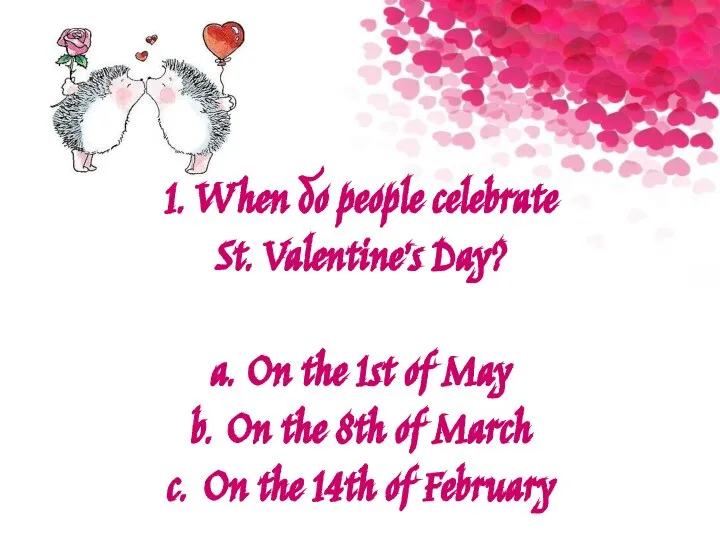1. When do people celebrate St. Valentine’s Day? a. On the 1st