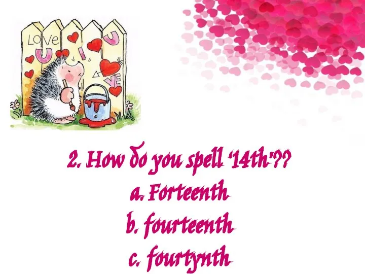 2. How do you spell ‘14th’?? a. Forteenth b. fourteenth c. fourtynth