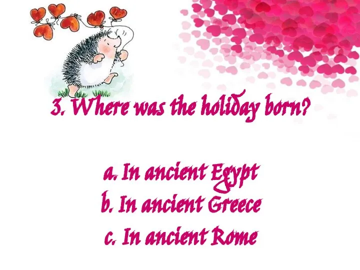 3. Where was the holiday born? a. In ancient Egypt b. In