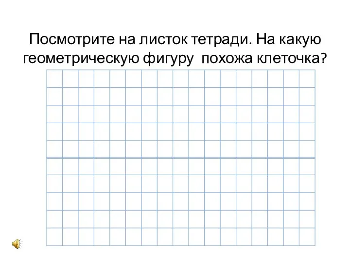 Посмотрите на листок тетради. На какую геометрическую фигуру похожа клеточка?