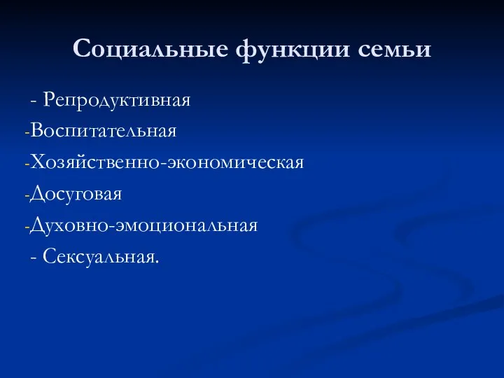 Социальные функции семьи - Репродуктивная Воспитательная Хозяйственно-экономическая Досуговая Духовно-эмоциональная - Сексуальная.