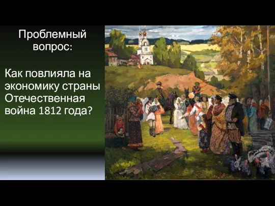 Проблемный вопрос: Как повлияла на экономику страны Отечественная война 1812 года?