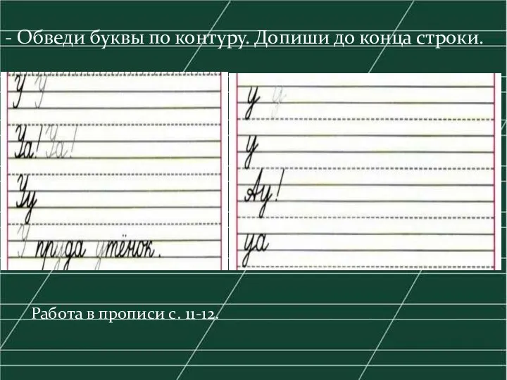 - Обведи буквы по контуру. Допиши до конца строки. . Работа в прописи с. 11-12.