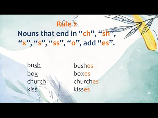 Rule 2 Nouns that end in “ch”, “sh”, “x”, “s”, “ss”, “o”,