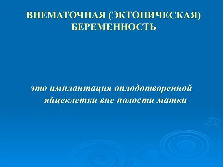 ВНЕМАТОЧНАЯ (ЭКТОПИЧЕСКАЯ) БЕРЕМЕННОСТЬ это имплантация оплодотворенной яйцеклетки вне полости матки