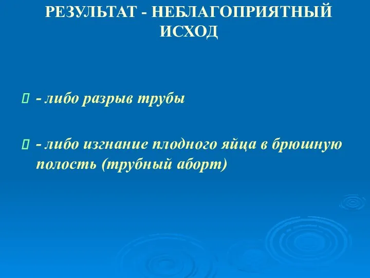 РЕЗУЛЬТАТ - НЕБЛАГОПРИЯТНЫЙ ИСХОД - либо разрыв трубы - либо изгнание плодного