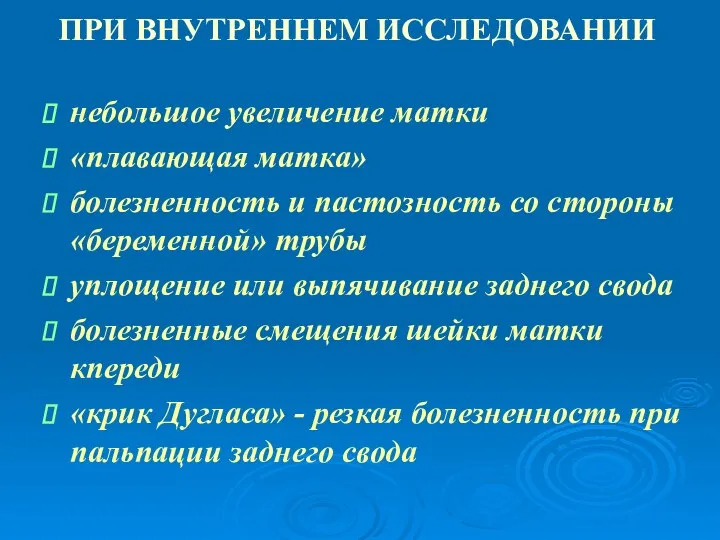 ПРИ ВНУТРЕННЕМ ИССЛЕДОВАНИИ небольшое увеличение матки «плавающая матка» болезненность и пастозность со