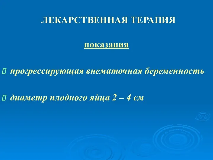 ЛЕКАРСТВЕННАЯ ТЕРАПИЯ показания прогрессирующая внематочная беременность диаметр плодного яйца 2 – 4 см