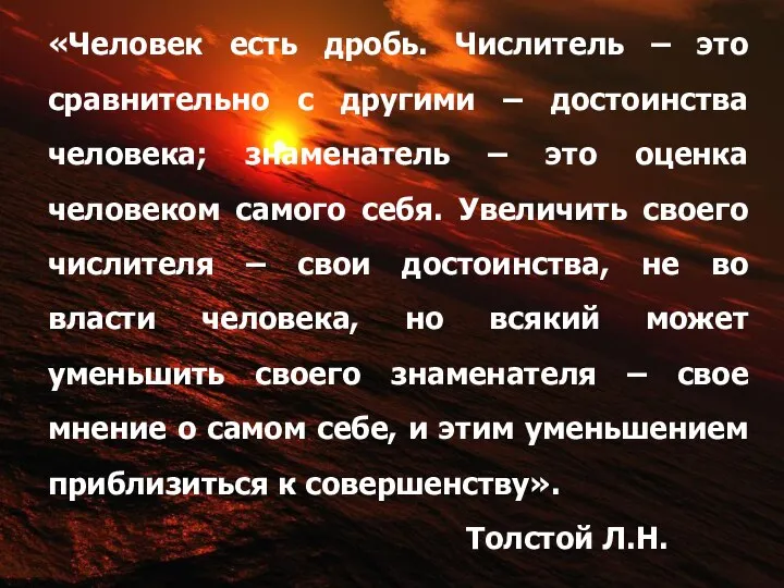 «Человек есть дробь. Числитель – это сравнительно с другими – достоинства человека;