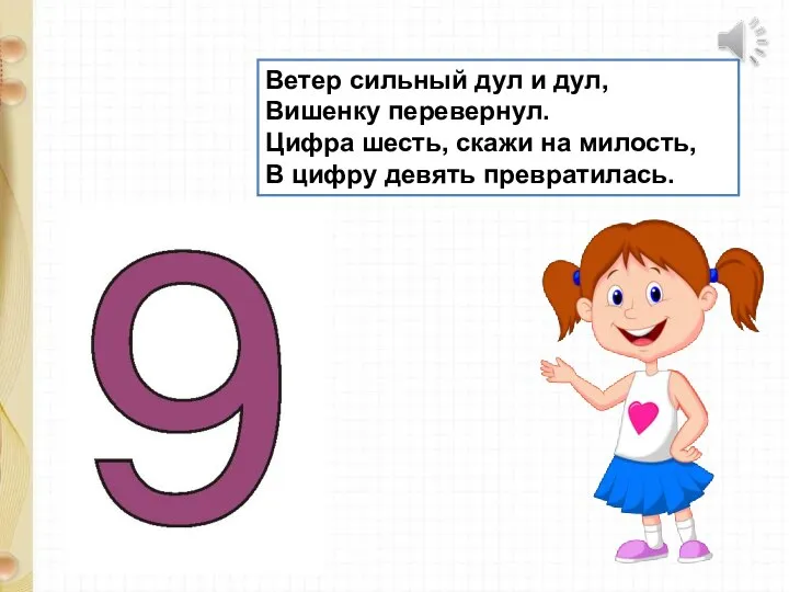 Ветер сильный дул и дул, Вишенку перевернул. Цифра шесть, скажи на милость, В цифру девять превратилась.