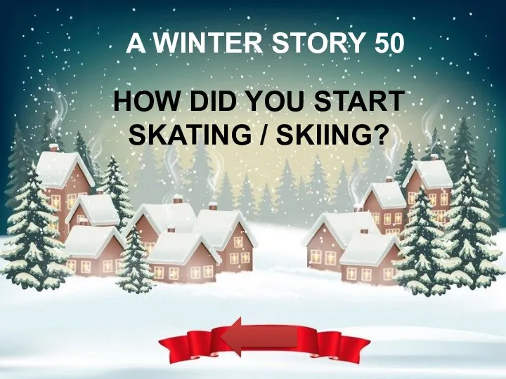 A WINTER STORY 50 HOW DID YOU START SKATING / SKIING?
