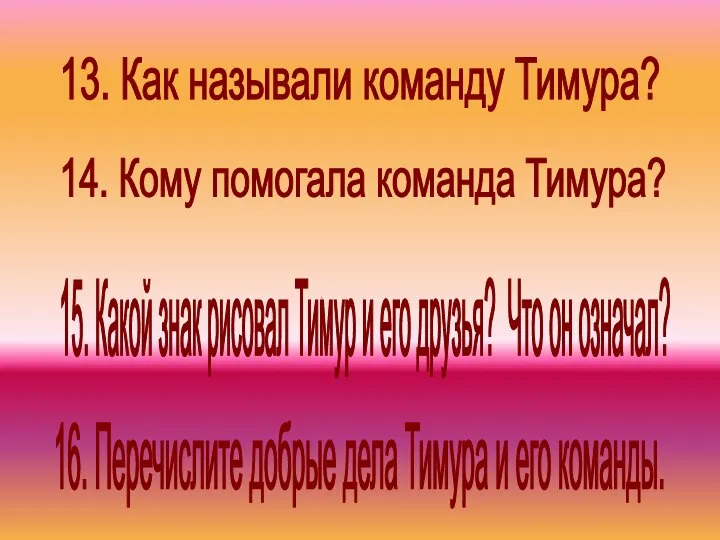 13. Как называли команду Тимура? 14. Кому помогала команда Тимура? 16. Перечислите