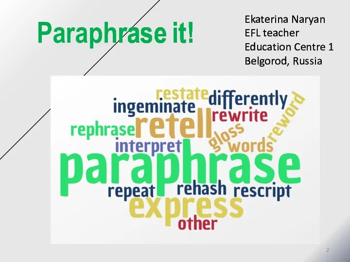 Paraphrase it! Ekaterina Naryan EFL teacher Education Centre 1 Belgorod, Russia