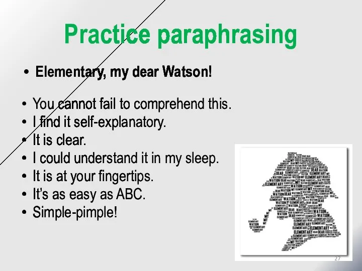 Practice paraphrasing Elementary, my dear Watson! You cannot fail to comprehend this.