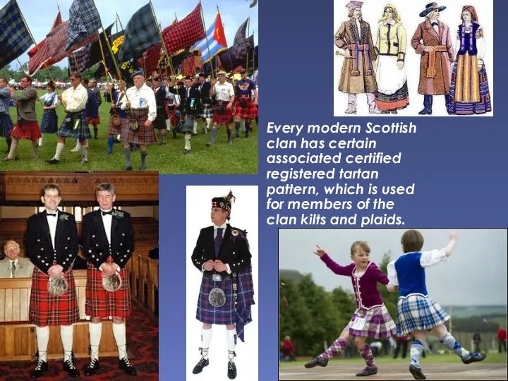 Every modern Scottish clan has certain associated certified registered tartan pattern, which