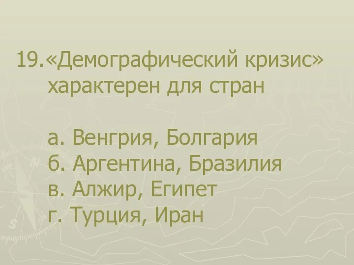 19.«Демографический кризис» характерен для стран а. Венгрия, Болгария б. Аргентина, Бразилия в.