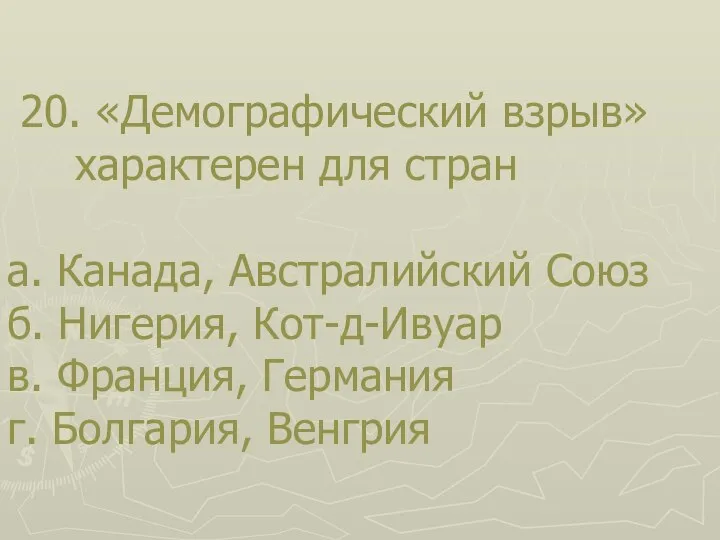 20. «Демографический взрыв» характерен для стран а. Канада, Австралийский Союз б. Нигерия,