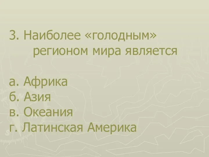 3. Наиболее «голодным» регионом мира является а. Африка б. Азия в. Океания г. Латинская Америка