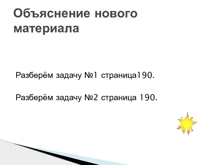 Разберём задачу №1 страница190. Разберём задачу №2 страница 190. Объяснение нового материала