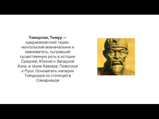 Тамерлан, Тимур — среднеазиатский тюрко-монгольский военачальник и завоеватель, сыгравший существенную роль в