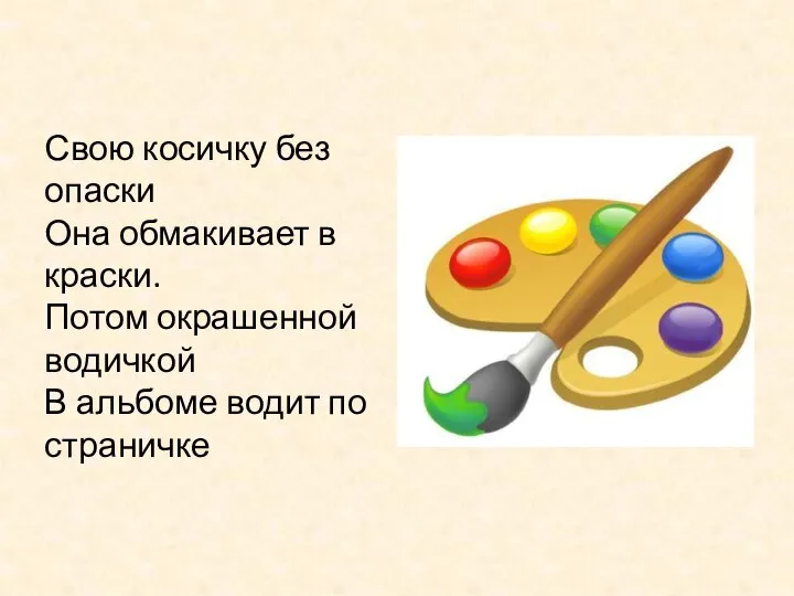 Свою косичку без опаски Она обмакивает в краски. Потом окрашенной водичкой В альбоме водит по страничке