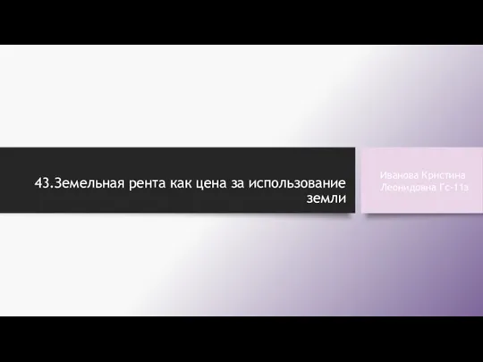 43.Земельная рента как цена за использование земли Иванова Кристина Леонидовна Гс-11з