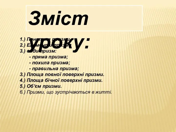 Зміст уроку: 1.) Поняття призми. 2.) Елементи призми 3.) види призм: -