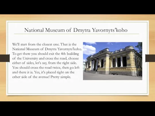 National Museum of Dmytra Yavornytsʹkoho We'll start from the closest one. That