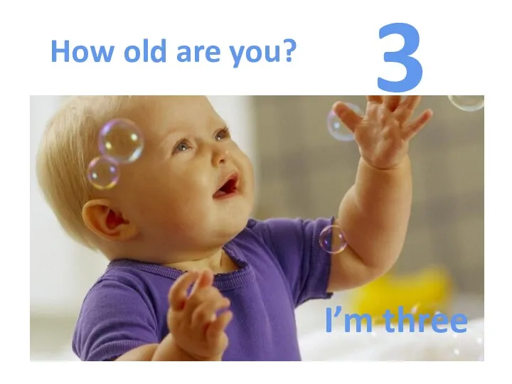 How old are you? 3 I’m three